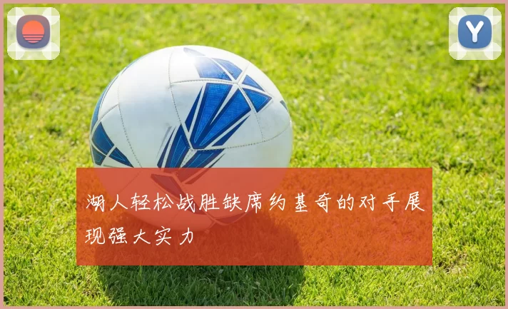 湖人轻松战胜缺席约基奇的对手展现强大实力